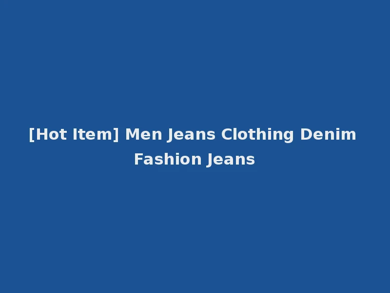 [Hot Item] Men Jeans Clothing Denim Fashion Jeans