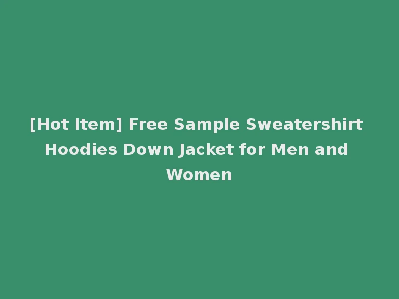 [Hot Item] Free Sample Sweatershirt Hoodies Down Jacket for Men and Women