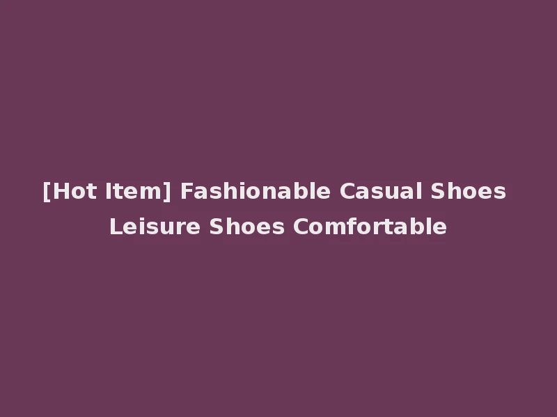 [Hot Item] Fashionable Casual Shoes Leisure Shoes Comfortable