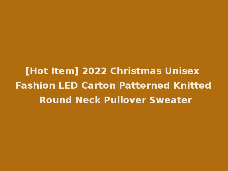 [Hot Item] 2022 Christmas Unisex Fashion LED Carton Patterned Knitted Round Neck Pullover Sweater