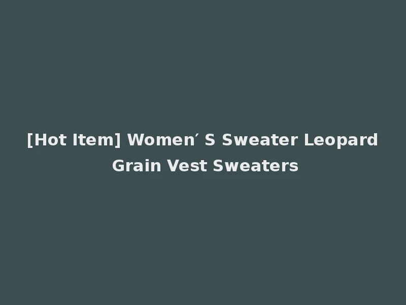 [Hot Item] Women′ S Sweater Leopard Grain Vest Sweaters