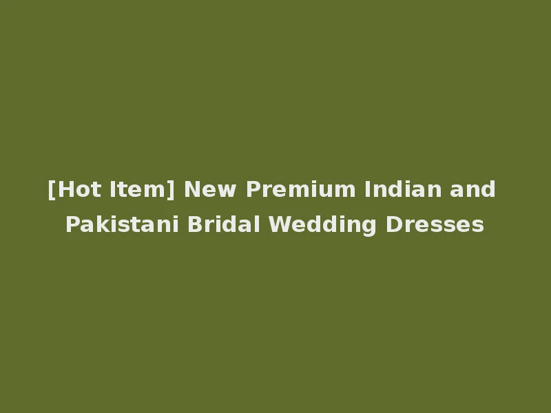 [Hot Item] New Premium Indian and Pakistani Bridal Wedding Dresses