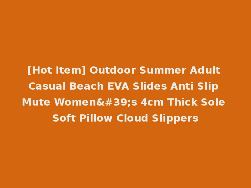 [Hot Item] Outdoor Summer Adult Casual Beach EVA Slides Anti Slip Mute Women's 4cm Thick Sole Soft Pillow Cloud Slippers