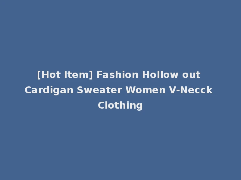 [Hot Item] Fashion Hollow out Cardigan Sweater Women V-Necck Clothing