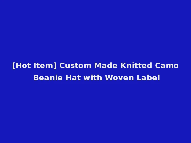 [Hot Item] Custom Made Knitted Camo Beanie Hat with Woven Label