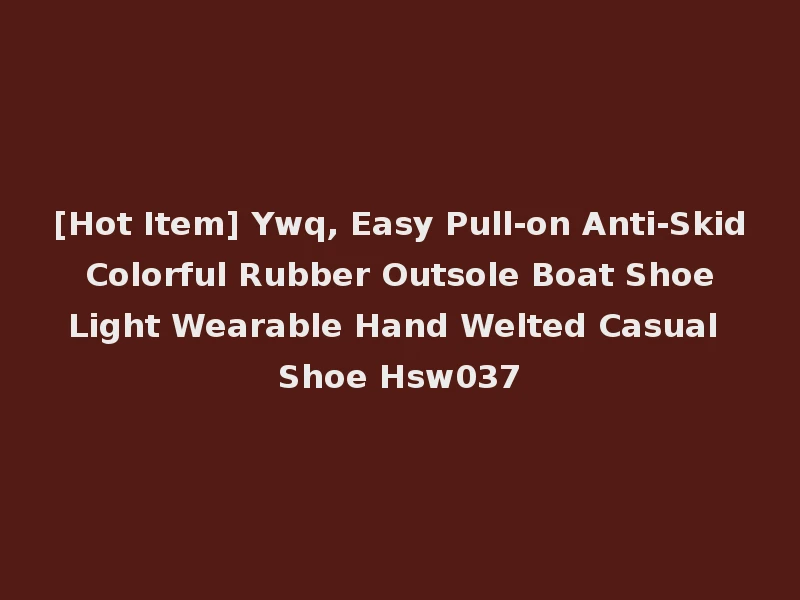 [Hot Item] Ywq, Easy Pull-on Anti-Skid Colorful Rubber Outsole Boat Shoe Light Wearable Hand Welted Casual Shoe Hsw037