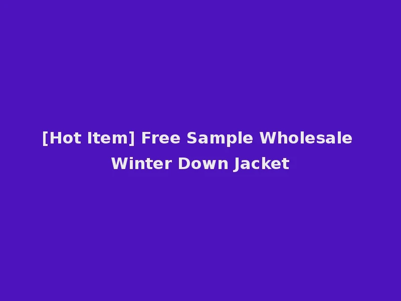 [Hot Item] Free Sample Wholesale Winter Down Jacket