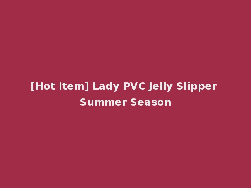 [Hot Item] Lady PVC Jelly Slipper Summer Season