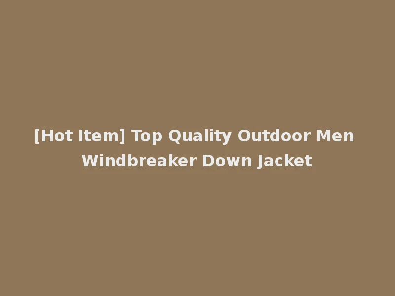 [Hot Item] Top Quality Outdoor Men Windbreaker Down Jacket