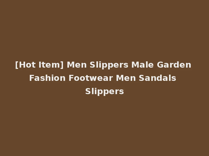 [Hot Item] Men Slippers Male Garden Fashion Footwear Men Sandals Slippers