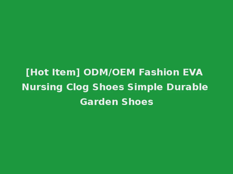 [Hot Item] ODM/OEM Fashion EVA Nursing Clog Shoes Simple Durable Garden Shoes