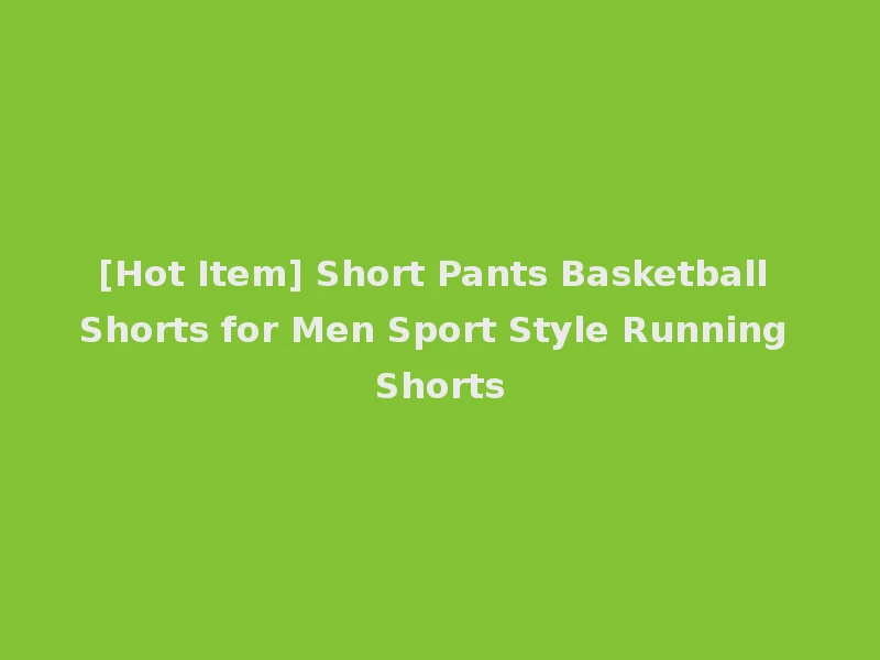 [Hot Item] Short Pants Basketball Shorts for Men Sport Style Running Shorts