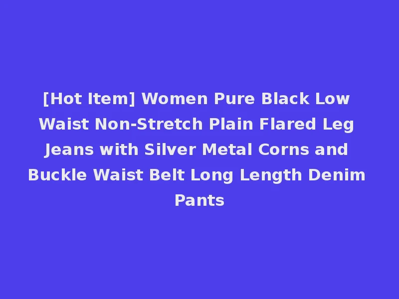 [Hot Item] Women Pure Black Low Waist Non-Stretch Plain Flared Leg Jeans with Silver Metal Corns and Buckle Waist Belt Long Length Denim Pants