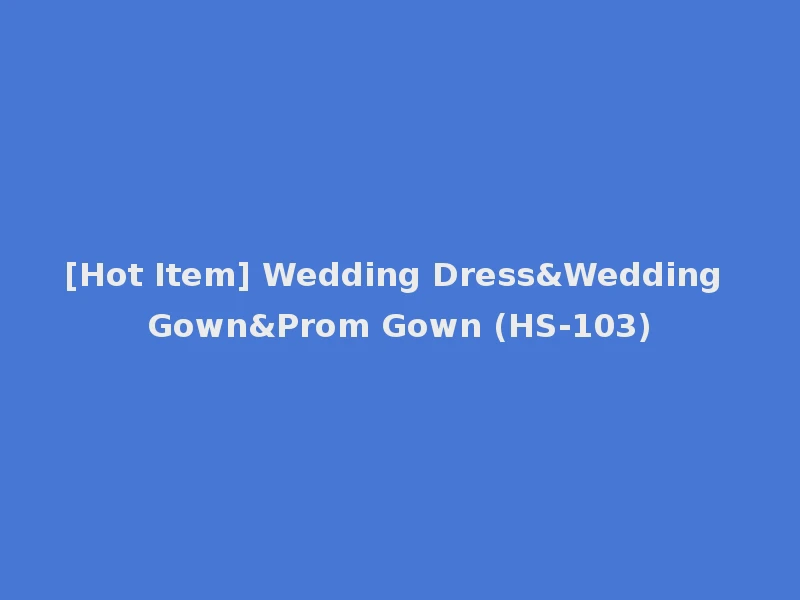 [Hot Item] Wedding Dress&Wedding Gown&Prom Gown (HS-103)