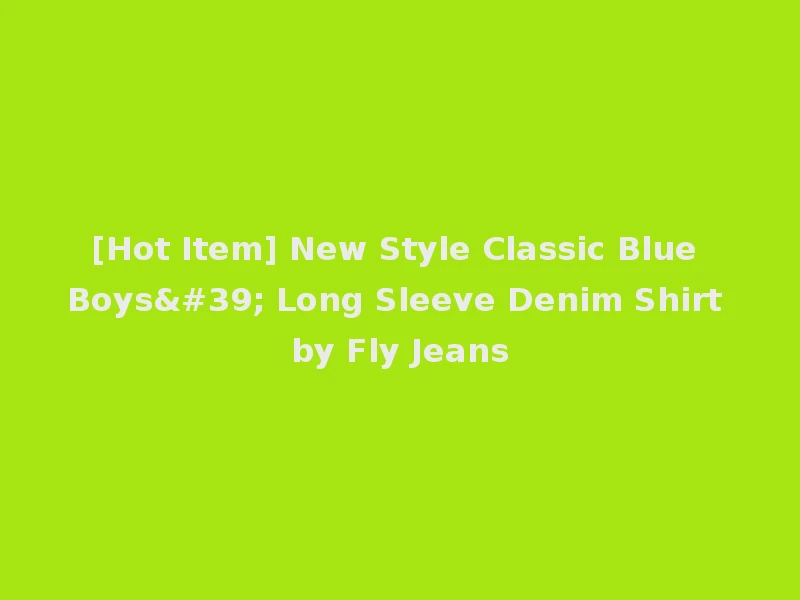 [Hot Item] New Style Classic Blue Boys' Long Sleeve Denim Shirt by Fly Jeans