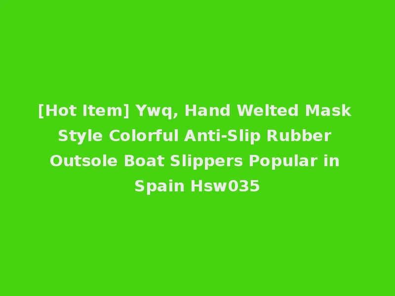 [Hot Item] Ywq, Hand Welted Mask Style Colorful Anti-Slip Rubber Outsole Boat Slippers Popular in Spain Hsw035