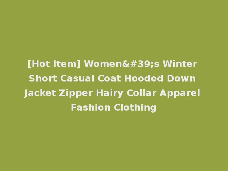 [Hot Item] Women's Winter Short Casual Coat Hooded Down Jacket Zipper Hairy Collar Apparel Fashion Clothing
