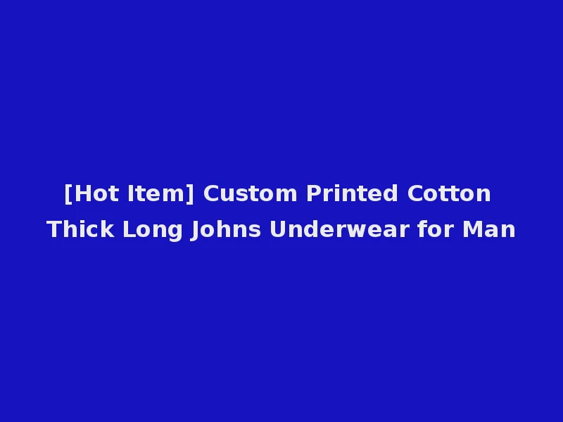 [Hot Item] Custom Printed Cotton Thick Long Johns Underwear for Man