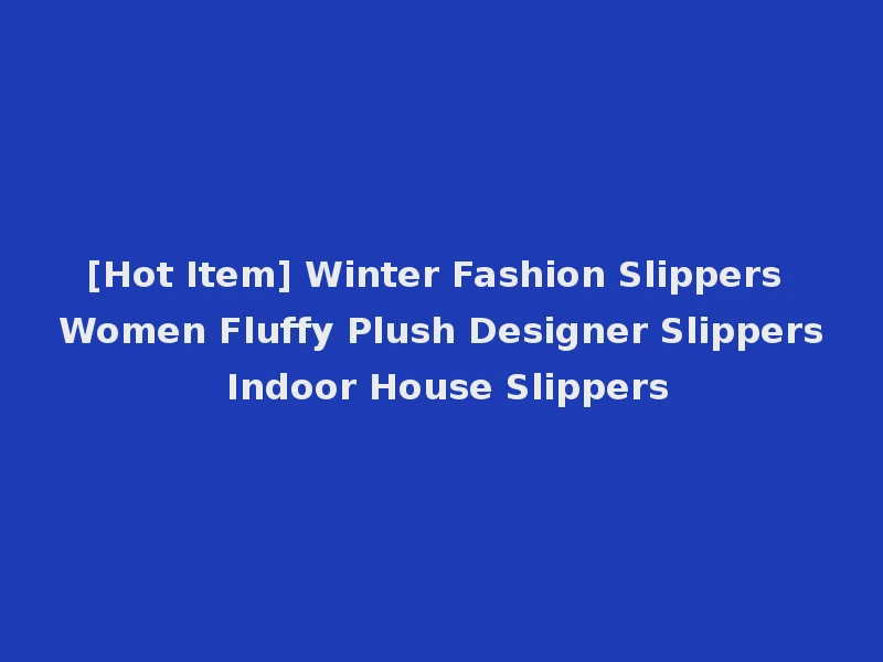 [Hot Item] Winter Fashion Slippers Women Fluffy Plush Designer Slippers Indoor House Slippers