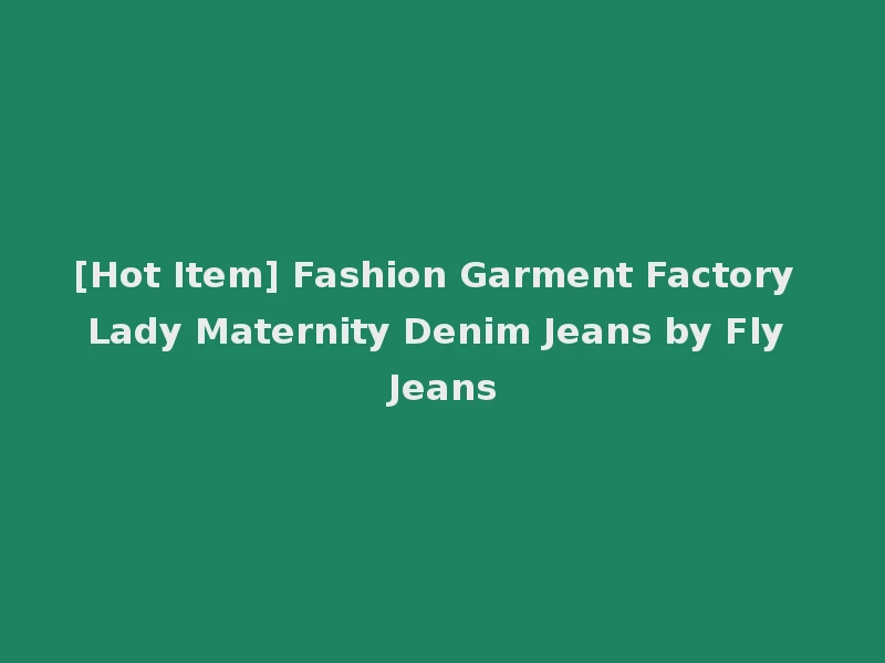 [Hot Item] Fashion Garment Factory Lady Maternity Denim Jeans by Fly Jeans