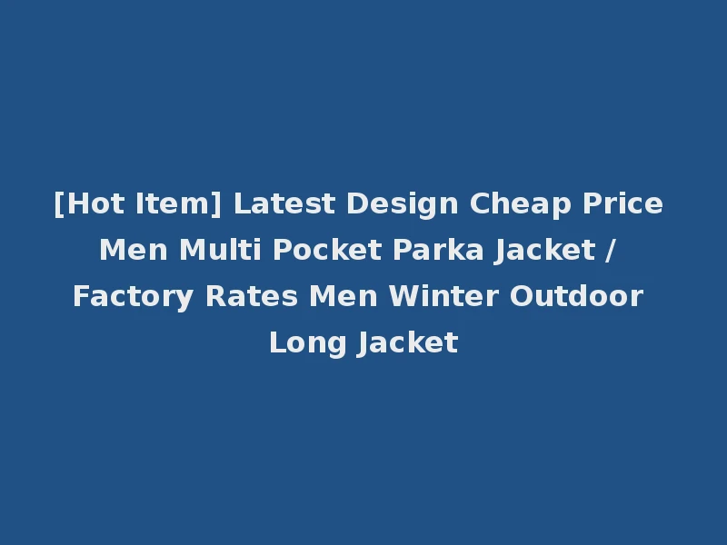 [Hot Item] Latest Design Cheap Price Men Multi Pocket Parka Jacket / Factory Rates Men Winter Outdoor Long Jacket