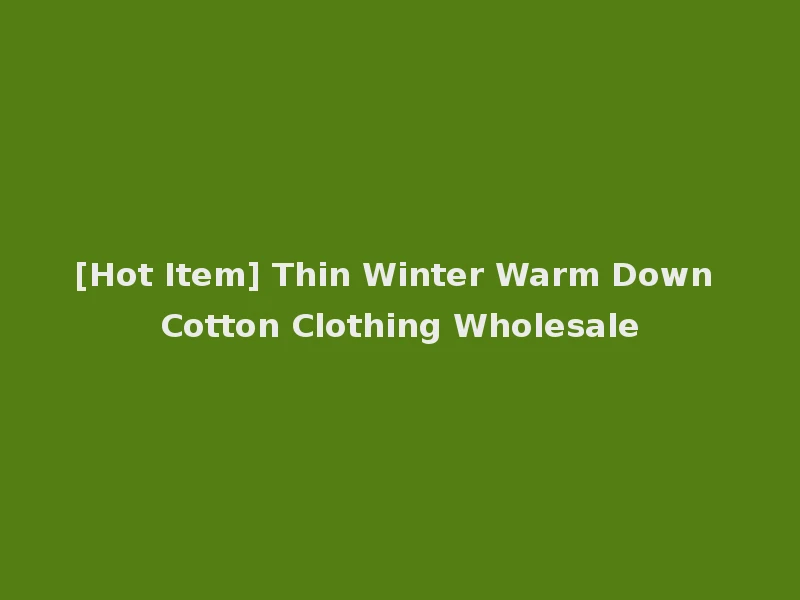 [Hot Item] Thin Winter Warm Down Cotton Clothing Wholesale