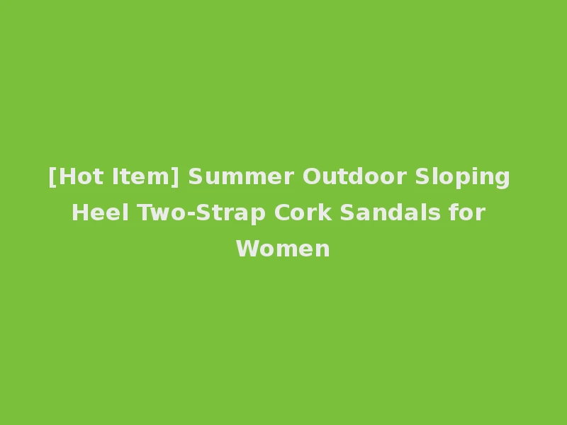 [Hot Item] Summer Outdoor Sloping Heel Two-Strap Cork Sandals for Women