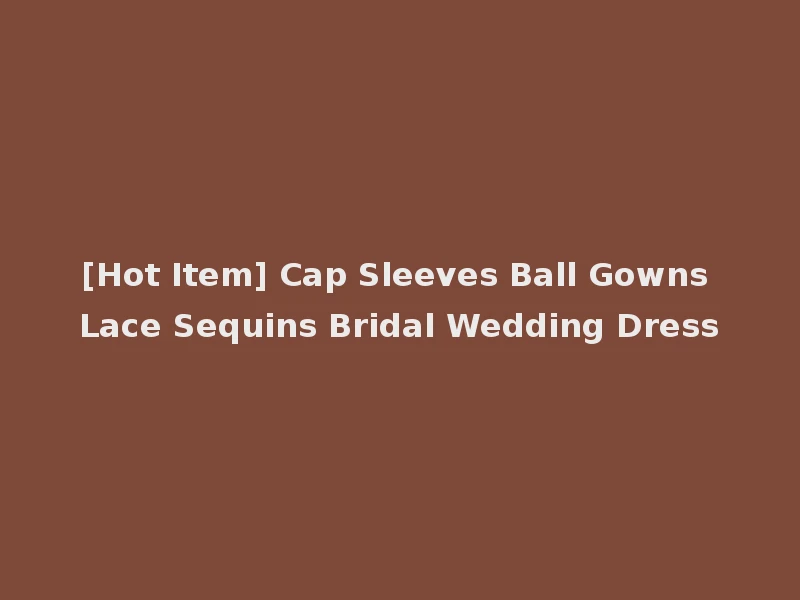 [Hot Item] Cap Sleeves Ball Gowns Lace Sequins Bridal Wedding Dress