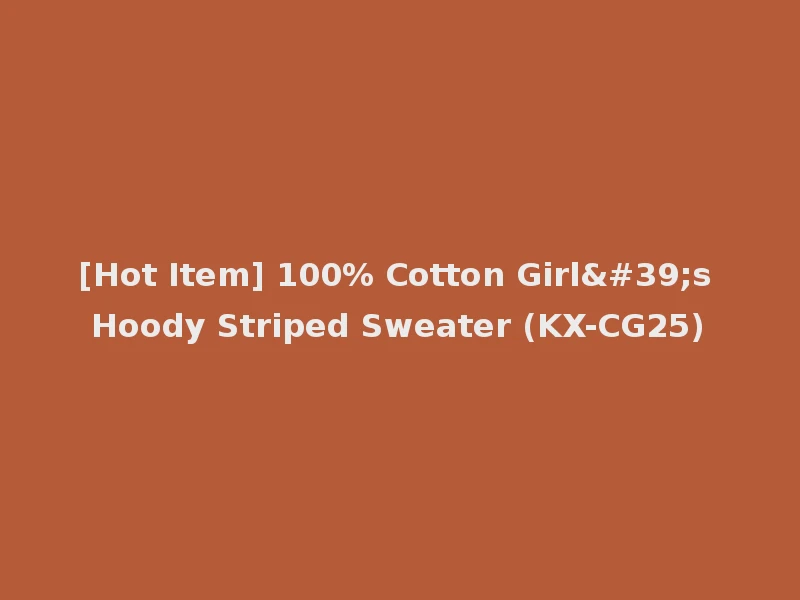 [Hot Item] 100% Cotton Girl's Hoody Striped Sweater (KX-CG25)