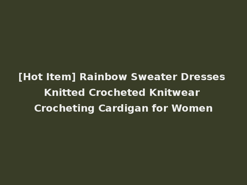 [Hot Item] Rainbow Sweater Dresses Knitted Crocheted Knitwear Crocheting Cardigan for Women