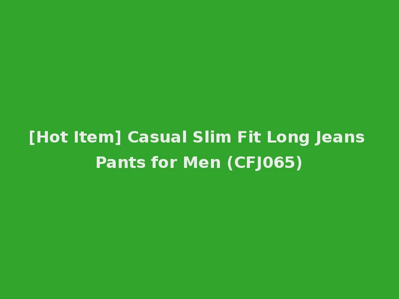 [Hot Item] Casual Slim Fit Long Jeans Pants for Men (CFJ065)