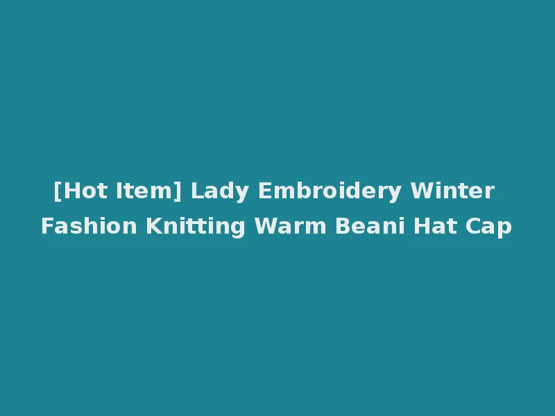 [Hot Item] Lady Embroidery Winter Fashion Knitting Warm Beani Hat Cap
