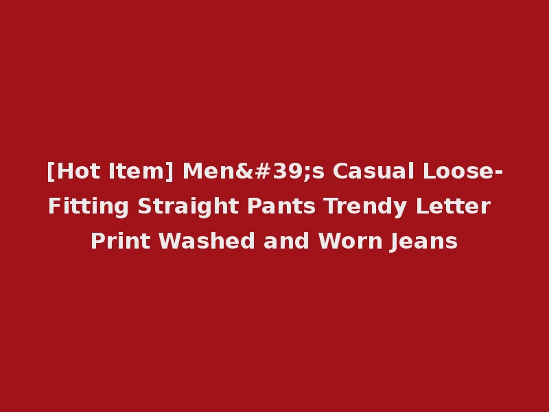 [Hot Item] Men's Casual Loose-Fitting Straight Pants Trendy Letter Print Washed and Worn Jeans