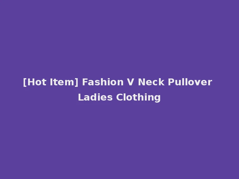 [Hot Item] Fashion V Neck Pullover Ladies Clothing