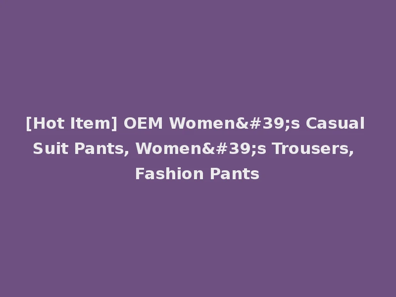 [Hot Item] OEM Women's Casual Suit Pants, Women's Trousers, Fashion Pants