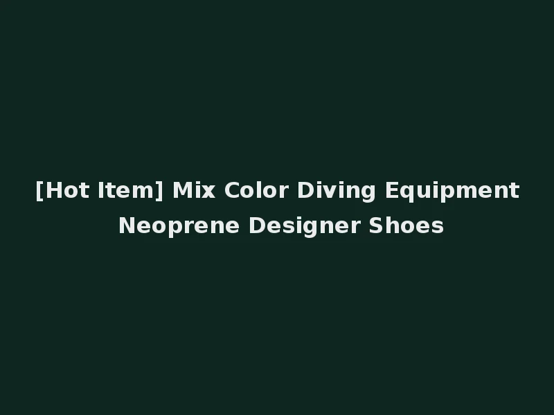 [Hot Item] Mix Color Diving Equipment Neoprene Designer Shoes