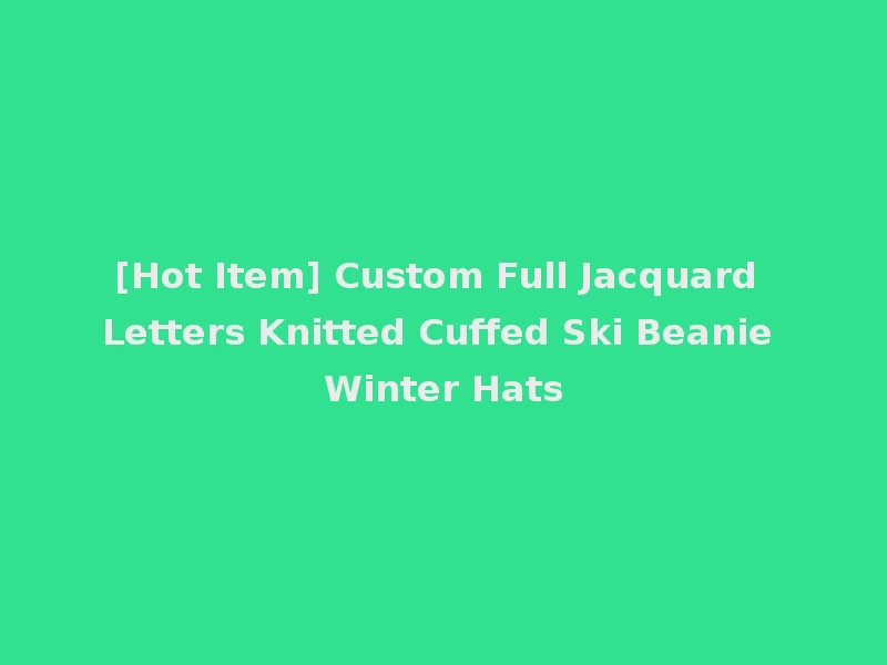 [Hot Item] Custom Full Jacquard Letters Knitted Cuffed Ski Beanie Winter Hats