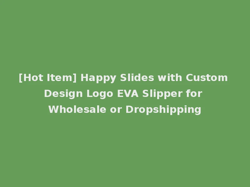 [Hot Item] Happy Slides with Custom Design Logo EVA Slipper for Wholesale or Dropshipping