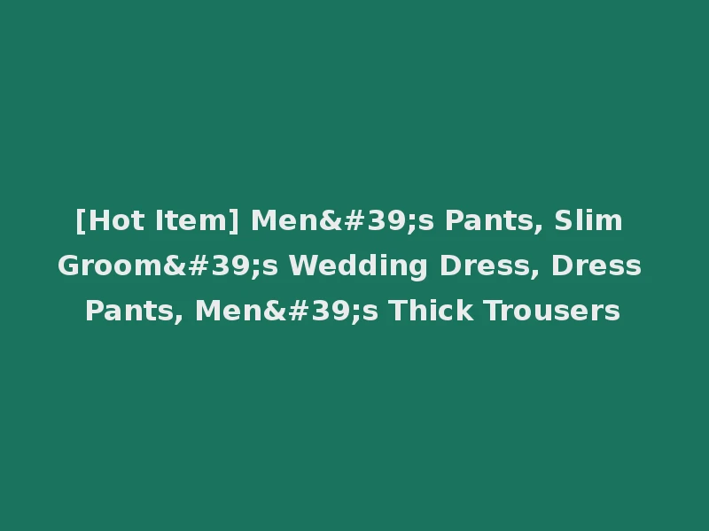 [Hot Item] Men's Pants, Slim Groom's Wedding Dress, Dress Pants, Men's Thick Trousers