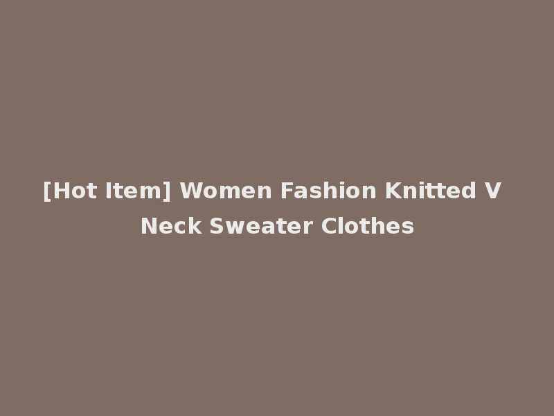 [Hot Item] Women Fashion Knitted V Neck Sweater Clothes
