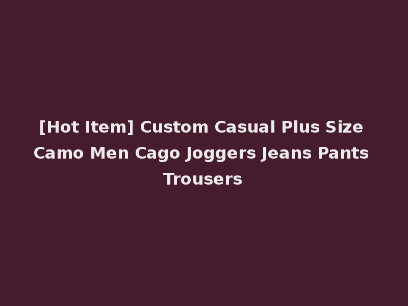[Hot Item] Custom Casual Plus Size Camo Men Cago Joggers Jeans Pants Trousers
