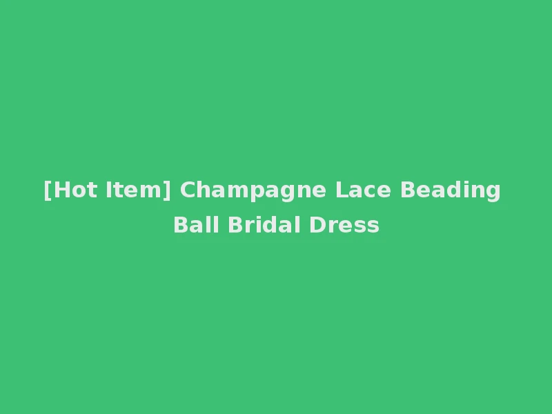[Hot Item] Champagne Lace Beading Ball Bridal Dress