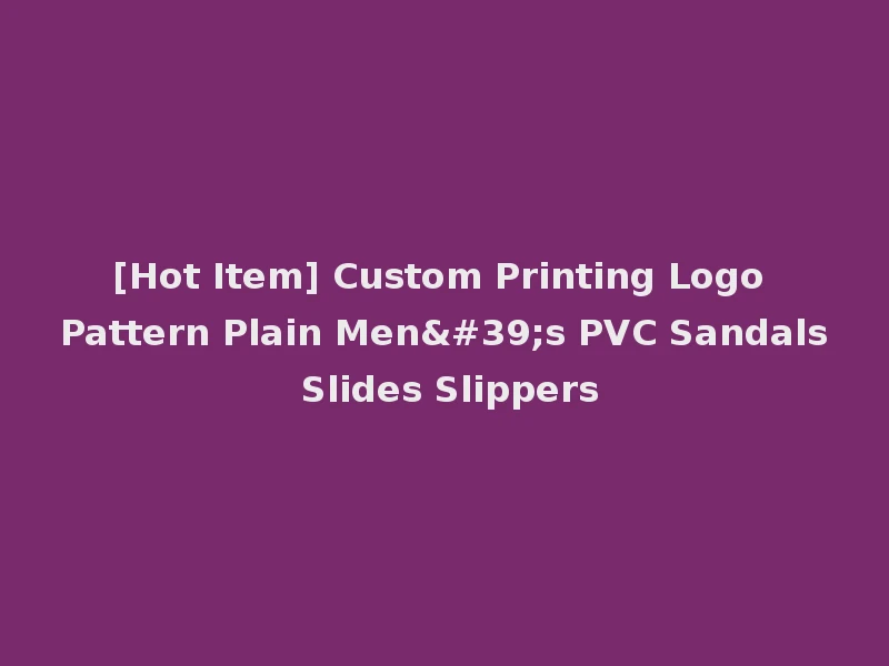 [Hot Item] Custom Printing Logo Pattern Plain Men's PVC Sandals Slides Slippers