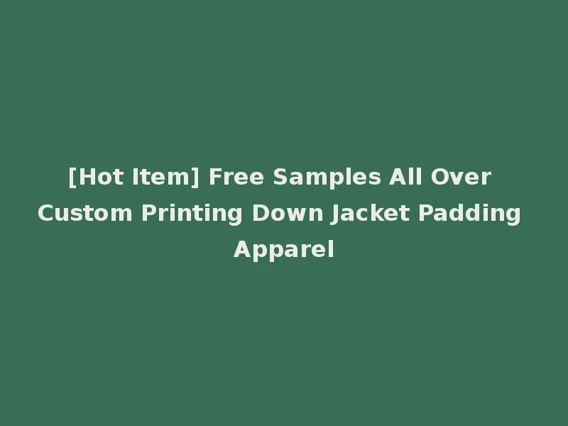[Hot Item] Free Samples All Over Custom Printing Down Jacket Padding Apparel