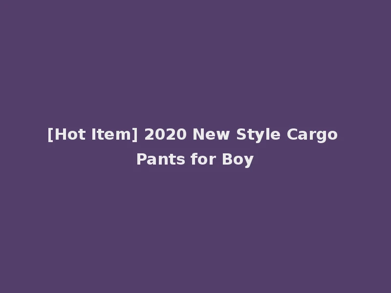 [Hot Item] 2020 New Style Cargo Pants for Boy