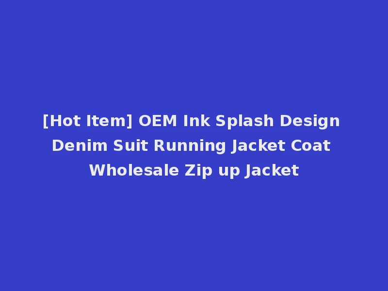 [Hot Item] OEM Ink Splash Design Denim Suit Running Jacket Coat Wholesale Zip up Jacket