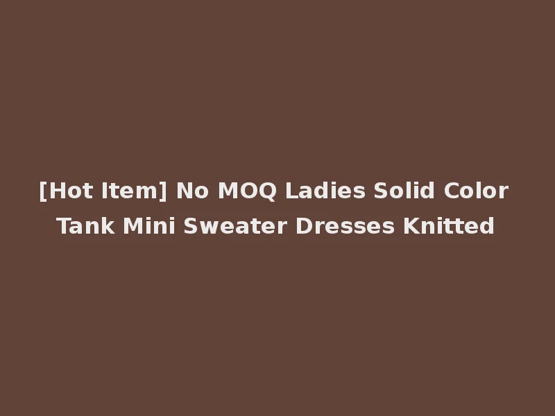 [Hot Item] No MOQ Ladies Solid Color Tank Mini Sweater Dresses Knitted