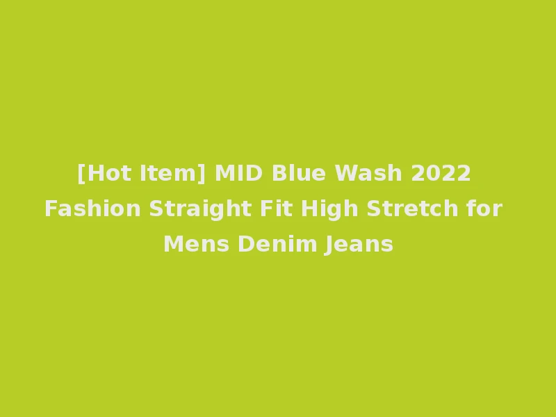 [Hot Item] MID Blue Wash 2022 Fashion Straight Fit High Stretch for Mens Denim Jeans