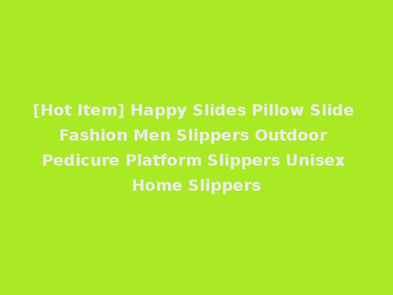 [Hot Item] Happy Slides Pillow Slide Fashion Men Slippers Outdoor Pedicure Platform Slippers Unisex Home Slippers