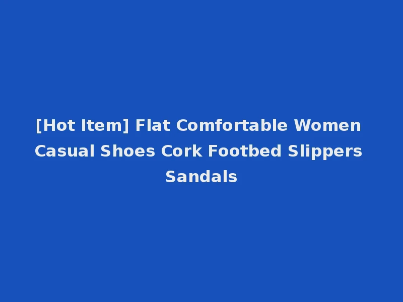 [Hot Item] Flat Comfortable Women Casual Shoes Cork Footbed Slippers Sandals
